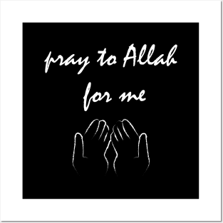 Pray to Allah for me Posters and Art